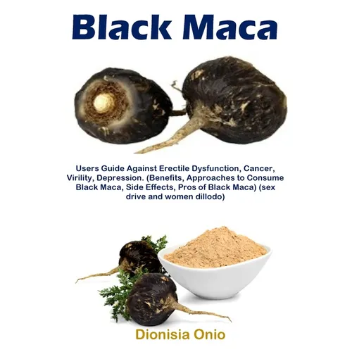 Black Maca: Users Guide Against Erectile Dysfunction, Cancer, Virility, Depression. (Benefits, Approaches to Consume Black Maca, Side Effects, Pros of - Paperback