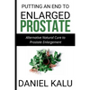 Putting an End to Enlarged Prostate: Alternative Natural Cure To Prostate Enlargement - Paperback