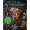Eating Well After Weight Loss Surgery: Over 150 Delicious Low-Fat High-Protein Recipes to Enjoy in the Weeks, Months, and Years After Surgery - Paperback