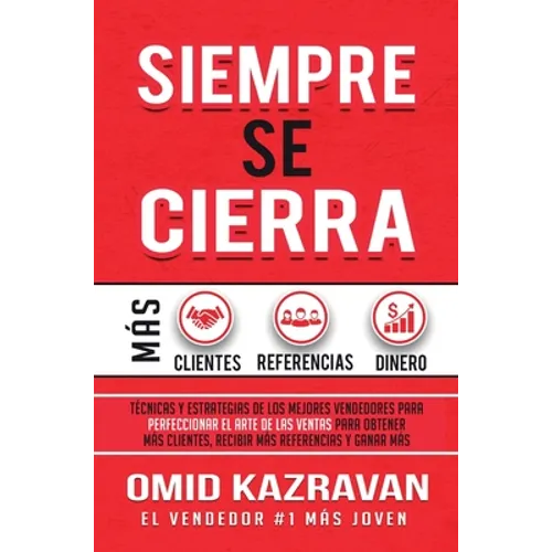 Siempre Se Cierra: Técnicas Y Estrategias de los Mejores Vendedores Para Perfeccionar El Arte de las Ventas Para Obtener Más Clientes, Recibir Más Ref - Hardcover