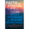 Faith and Spiritual Life of Young Adult Catholics in a Rising Hispanic Church - Paperback
