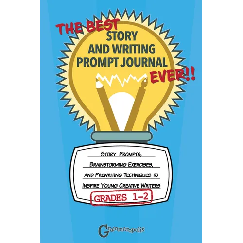 The Best Story and Writing Prompt Journal Ever, Grades 1-2: Story Prompts, Brainstorming Exercises, and Prewriting Techniques to Inspire Young Creativ - Paperback