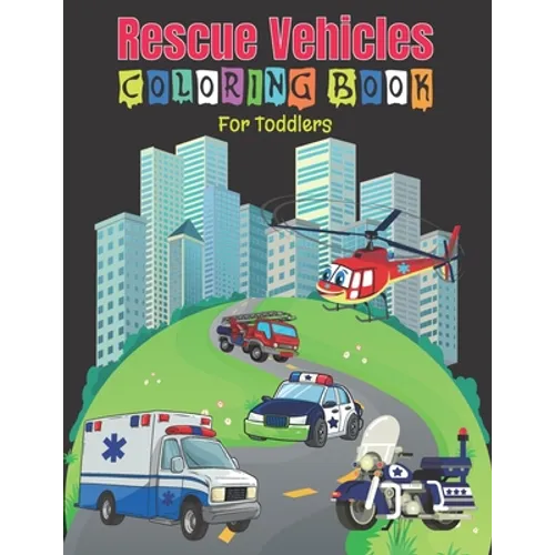 Rescue Vehicles Coloring Book For Toddlers: 25 Big and Simple Designs & Unique Images For Beginners Learning How to Color: Cars, Trucks, Planes, Rescu - Paperback