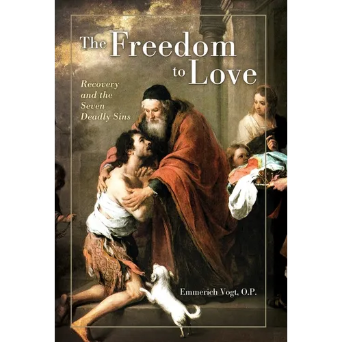 The Freedom to Love: Recovery and the Seven Deadly Sins - Hardcover