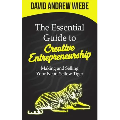 The Essential Guide to Creative Entrepreneurship: Making and Selling Your Neon Yellow Tiger - Paperback