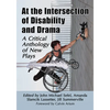At the Intersection of Disability and Drama: A Critical Anthology of New Plays - Paperback
