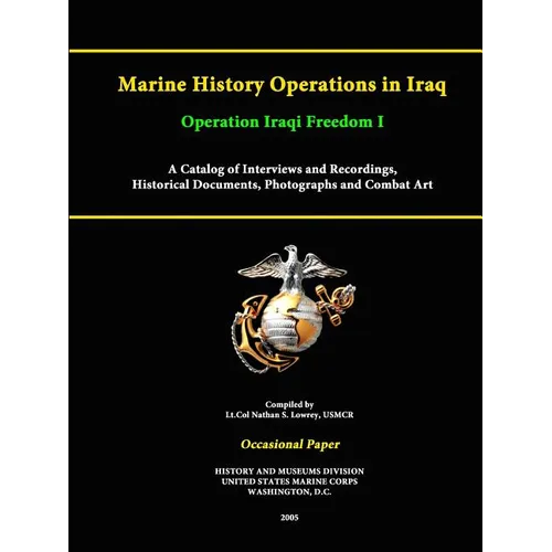 Marine History Operations in Iraq Operation Iraqi Freedom -Marine History Operations in Iraq Operation Iraqi Freedom I A Catalog of Interviews and Rec - Paperback