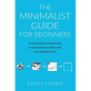 The Minimalist Guide for Beginners: An Easy Step-By-Step Guide to a Decluttered, Refocused and Simplified Life - Paperback