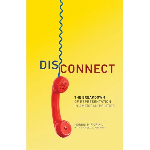 Disconnect: The Breakdown of Representation in American Politics Volume 11 - Paperback