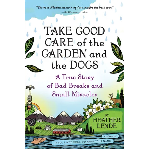 Take Good Care of the Garden and the Dogs: A True Story of Bad Breaks and Small Miracles - Paperback