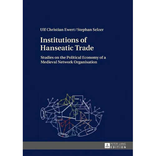 Institutions of Hanseatic Trade: Studies on the Political Economy of a Medieval Network Organisation - Hardcover