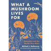 What a Mushroom Lives for: Matsutake and the Worlds They Make - Hardcover