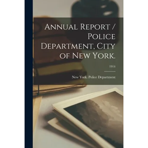 Annual Report / Police Department, City of New York.; 1914 - Paperback