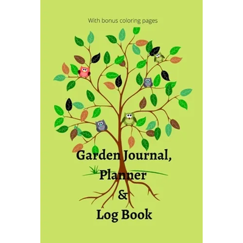 Garden Journal, Planner and Logbook: Everything You Need to Plan the Garden of Your Dreams Bonus Garden Coloring Pages - Paperback