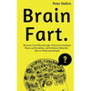 Brain Fart: Discover Your Flawed Logic, Failures in Common Sense and Intuition, and Irrational Behavior - How to Think Less Stupid - Paperback
