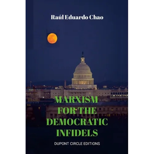 Marxism for the Democratic Infidels: A Step by Step Case Study on How to Turn an Advancing Society Into an Underdeveloped Miserable Cesspool - Paperback