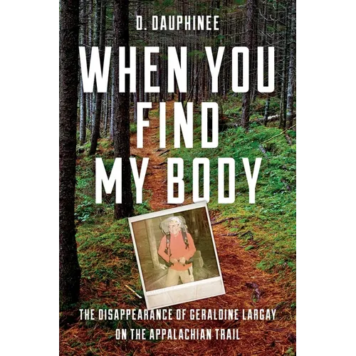 When You Find My Body: The Disappearance of Geraldine Largay on the Appalachian Trail - Hardcover