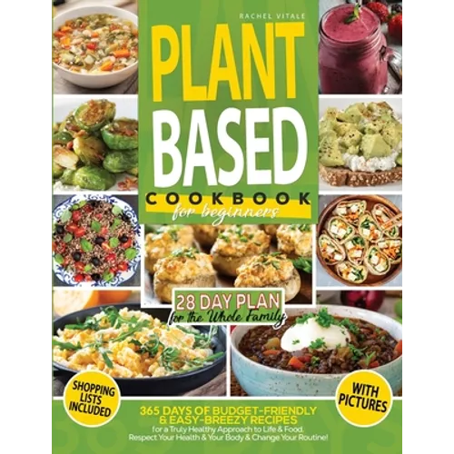 Plant Based Diet for Beginners: 365 Days of Budget-Friendly & Easy-Breezy Recipes for a Truly Healthy Approach to Life & Food. Respect Your Health & C - Paperback