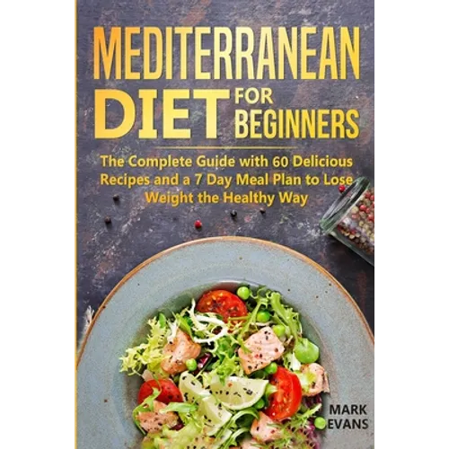 Mediterranean Diet for Beginners: The Complete Guide with 60 Delicious Recipes and a 7-Day Meal Plan to Lose Weight the Healthy Way - Paperback
