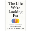 The Life We're Looking for: Reclaiming Relationship in a Technological World - Hardcover