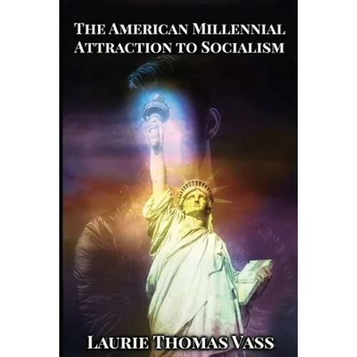 The American Millennial Attraction to Socialism: Comparing the Economies of Chinese Communism, Crony Corporate Capitalism, European Crony Socialism, a - Paperback