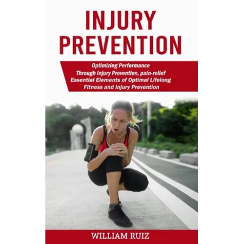 Injury Prevention: Optimizing Performance Through Injury Prevention, pain-relief (Essential Elements of Optimal Lifelong Fitness and Injury Prevention - Paperback