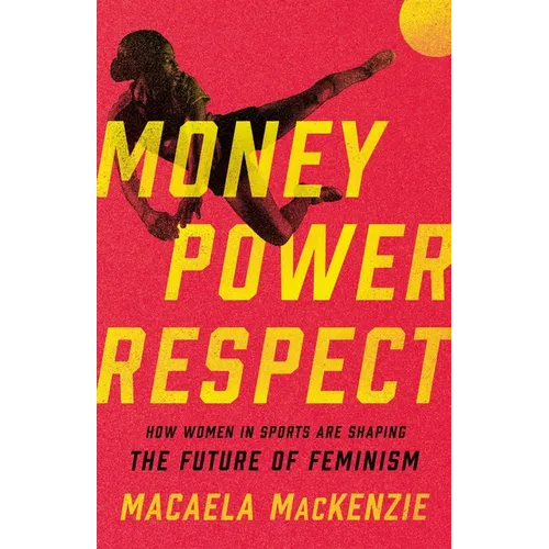 Money, Power, Respect: How Women in Sports Are Shaping the Future of Feminism - Hardcover