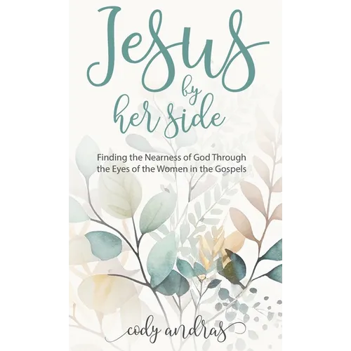 Jesus By Her Side: Finding the Nearness of God Through the Eyes of Women in the Gospels - Hardcover