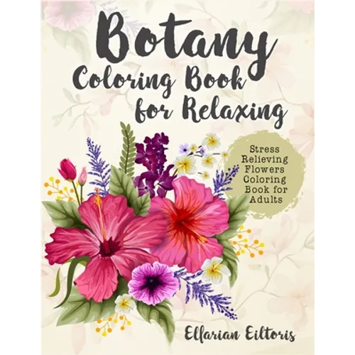 Botany Coloring Book for Relaxing: Stress Relieving Flowers Coloring Book for Adults - Paperback