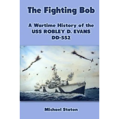 The Fighting Bob: A Wartime History of the USS Robley D. Evans DD-552 - Paperback