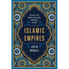 Islamic Empires: The Cities That Shaped Civilization: From Mecca to Dubai - Paperback