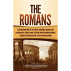 The Romans: A Captivating Guide to the People, Emperors, Soldiers and Gladiators of Ancient Rome, Starting from the Roman Republic through the Roman E - Hardcover