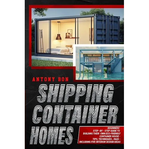 Shipping Container Homes: Shipping Container Homes for Beginners: The Ultimate Guide to Shipping Container Home Plans and Designs - Paperback