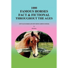 1000 Famous Horses Fact & Fictional Throughout the Ages: (Not Race Horses and Not Show Jumping Horses) - Paperback