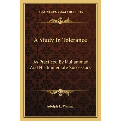A Study In Tolerance: As Practiced By Muhammad And His Immediate Successors - Paperback