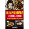 Dump Dinners Cookbook: Delicious Dump Meals Recipe Book - Paperback