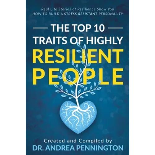 The Top 10 Traits of Highly Resilient People: Real Life Stories of Resilience Show You How to Build a Stress Resistant Personality - Paperback