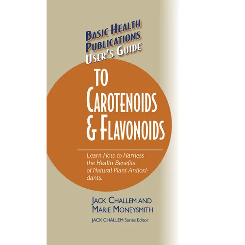 Basic Health Publications User's Guide to Carotenoids & Flavonoids: Learn How to Harness the Health Benefits of Natural Plant Antioxidants - Paperback