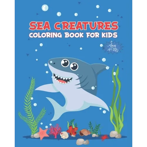 Sea Creatures Coloring Book For Kids Ages 4-10: Ocean Animals Activity Book - Life Under The Sea - Ocean Kids Coloring Book - Shark, Dolphin and other - Paperback