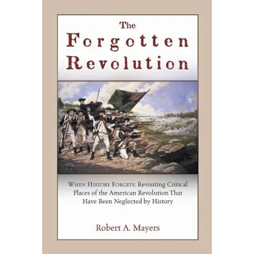 The Forgotten Revolution: When History Forgets: Revisiting Critical Places of the American Revolution That Have Been Neglected by History - Paperback