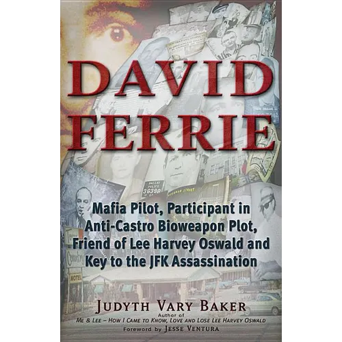David Ferrie: Mafia Pilot, Participant in Anti-Castro Bioweapon Plot, Friend of Lee Harvey Oswald and Key to the JFK Assassination - Paperback
