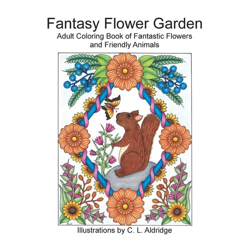 Fantasy Flower Garden: Adult Coloring Book of Fantastic Flowers and Friendly Animals - Paperback