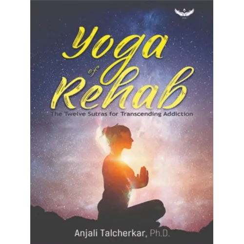 Yoga of Rehab: The Twelve Sutras of Transcending Addiction - Hardcover