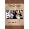 Healthy Homemade Dog Food Recipes: The Definitive Guide To All-Natural Meals And Homemade Dog Treats Your Dog Will Love - Paperback