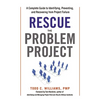 The Rescue the Problem Project: A Complete Guide to Identifying, Preventing, and Recovering from Project Failure - Paperback