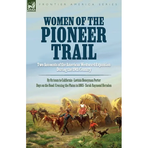 Women of the Pioneer Trail: Two Accounts of the American Westward Expansion During the 19th Century By Ox team to California by Lavinia Honeyman Porte - Paperback