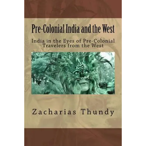 Pre-Colonial India and the West: India in the Eyes of Pre-Colonial Travelers from the West - Paperback
