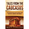 Tales from the Caucasus: Captivating Myths and Legends from Circassia, Armenia, and Georgia - Hardcover
