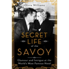 The Secret Life of the Savoy: Glamour and Intrigue at the World's Most Famous Hotel - Hardcover