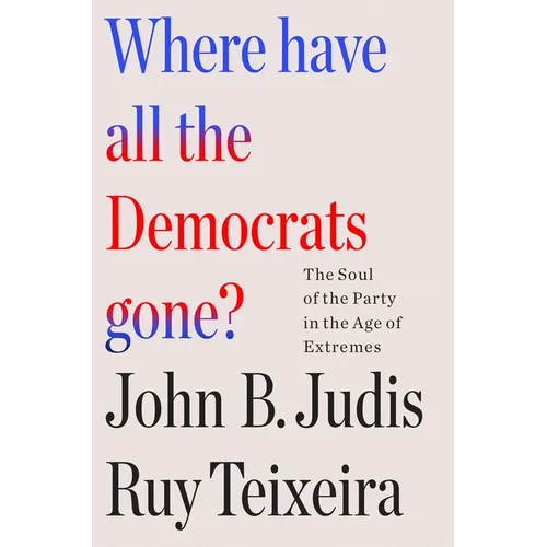 Where Have All the Democrats Gone?: The Soul of the Party in the Age of Extremes - Hardcover